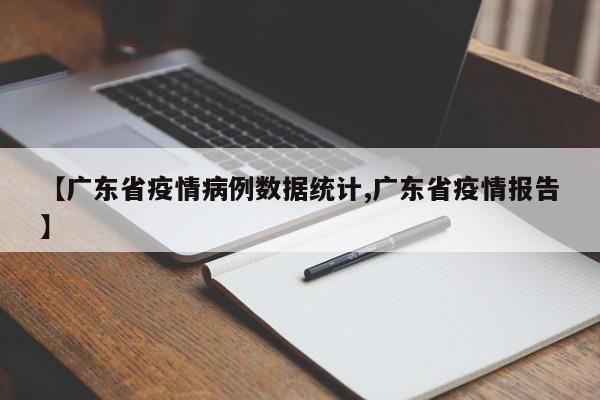 【广东省疫情病例数据统计,广东省疫情报告】