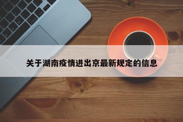 关于湖南疫情进出京最新规定的信息