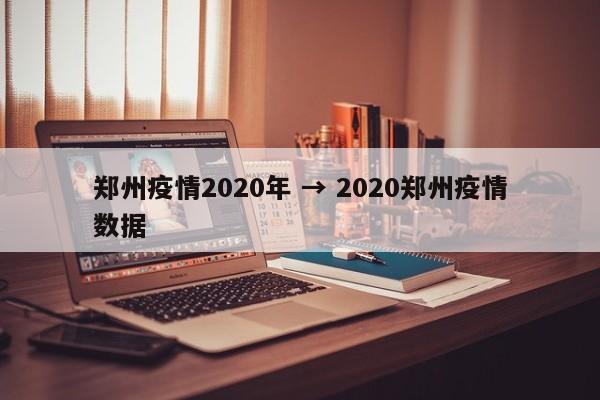 郑州疫情2020年 → 2020郑州疫情数据