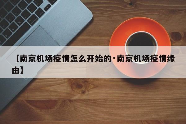 【南京机场疫情怎么开始的·南京机场疫情缘由】