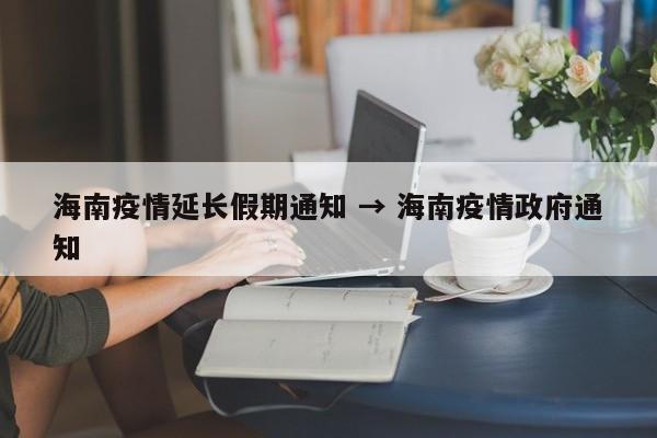 海南疫情延长假期通知 → 海南疫情政府通知