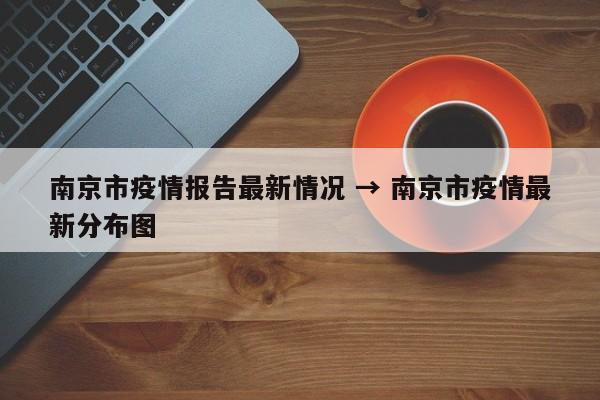 南京市疫情报告最新情况 → 南京市疫情最新分布图