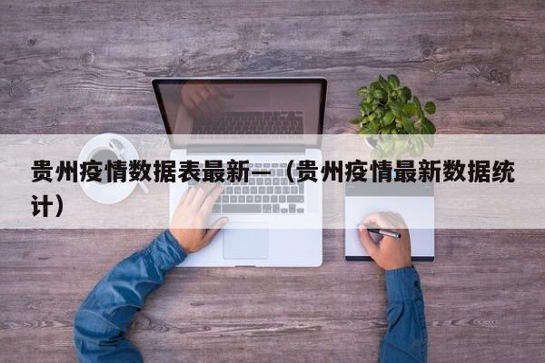 贵州疫情数据表最新—(贵州疫情最新数据统计)