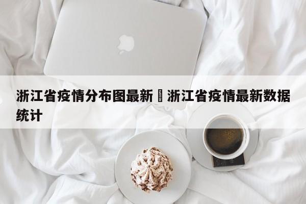 浙江省疫情分布图最新›浙江省疫情最新数据统计