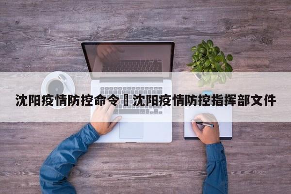 沈阳疫情防控命令›沈阳疫情防控指挥部文件