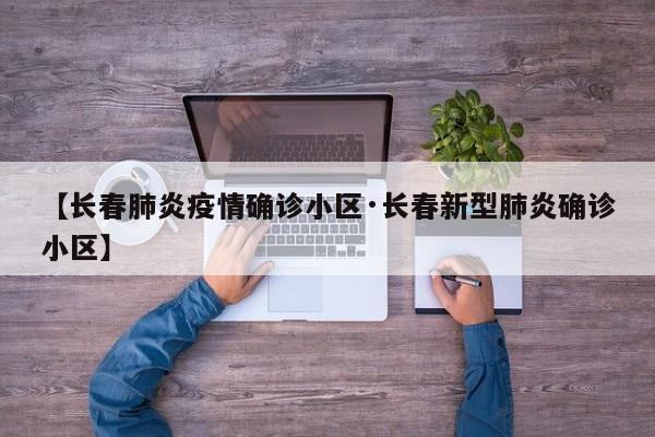 【长春肺炎疫情确诊小区·长春新型肺炎确诊小区】