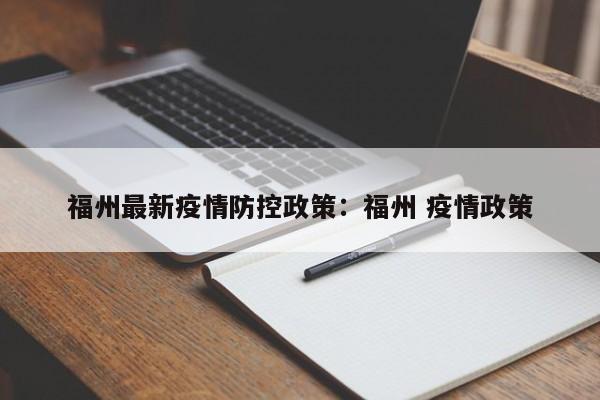 福州最新疫情防控政策:福州 疫情政策