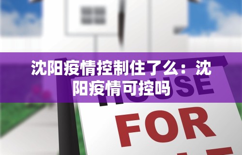 沈阳疫情控制住了么：沈阳疫情可控吗