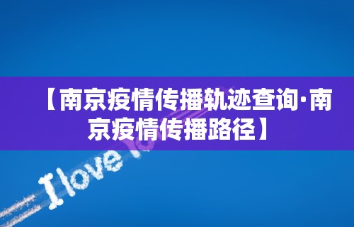 【南京疫情传播轨迹查询·南京疫情传播路径】