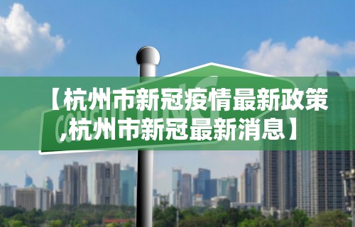 【杭州市新冠疫情最新政策,杭州市新冠最新消息】