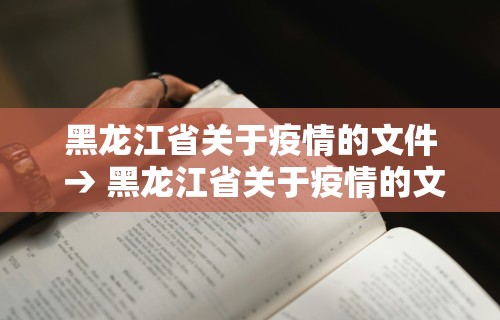 黑龙江省关于疫情的文件 → 黑龙江省关于疫情的文件有哪些