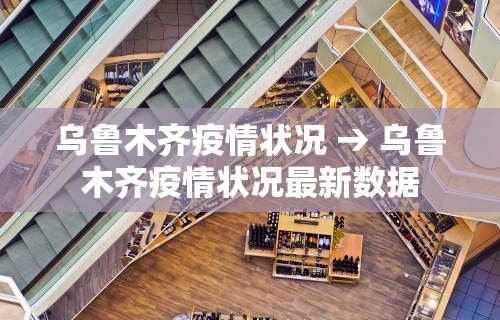 乌鲁木齐疫情状况 → 乌鲁木齐疫情状况最新数据 乌鲁木齐疫情状况 → 乌鲁木齐疫情状况最新数据