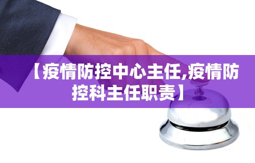 【疫情防控中心主任,疫情防控科主任职责】