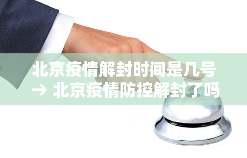 北京疫情解封时间是几号 → 北京疫情防控解封了吗 北京疫情解封时间是几号 → 北京疫情防控解封了吗