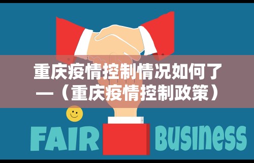 重庆疫情控制情况如何了—（重庆疫情控制政策）