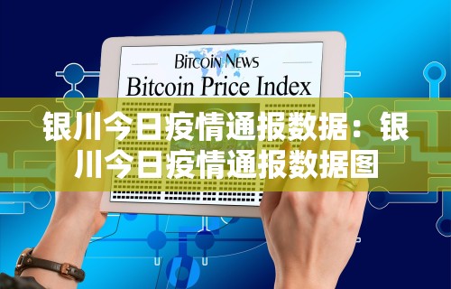 银川今日疫情通报数据:银川今日疫情通报数据图 银川今日疫情通报数据:银川今日疫情通报数据图
