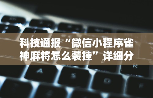 【头条新闻】“微乐麻将亲友房开挂回放能看到吗	”开挂神器{透视辅助}全揭秘