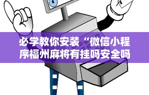 我来告诉你“麻将挂机软件免费下载	”分享必要外挂教程