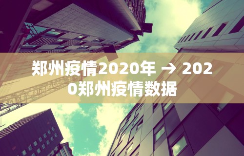 郑州疫情2020年 → 2020郑州疫情数据