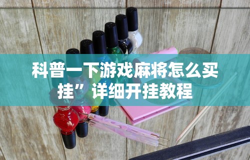 科普一下游戏麻将怎么买挂”详细开挂教程