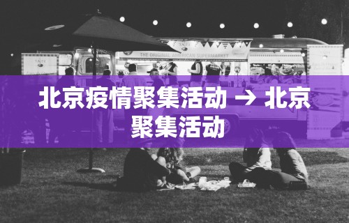 北京疫情聚集活动 → 北京 聚集活动 北京疫情聚集活动 → 北京 聚集活动