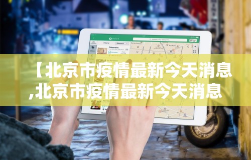【北京市疫情最新今天消息,北京市疫情最新今天消息情况】
