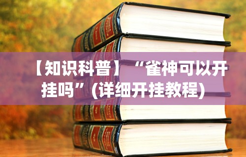【知识科普】“雀神可以开挂吗”(详细开挂教程)