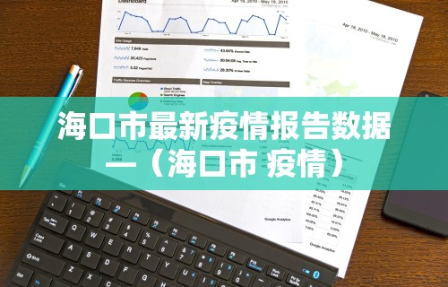 海口市最新疫情报告数据—（海口市 疫情）