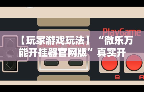 开挂辅助工具“微信微乐麻将万能挂免费(真的有挂)