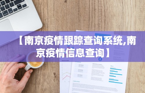 【南京疫情跟踪查询系统,南京疫情信息查询】