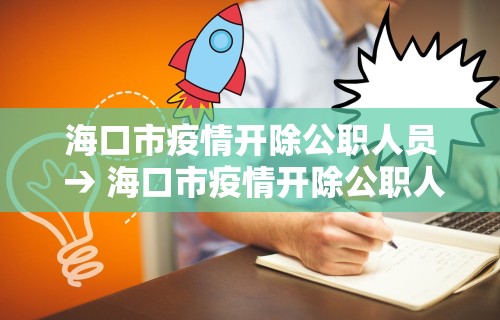 海口市疫情开除公职人员 → 海口市疫情开除公职人员名单 海口市疫情开除公职人员 → 海口市疫情开除公职人员名单