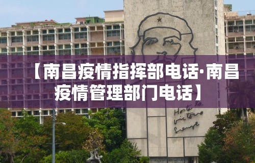 【南昌疫情指挥部电话·南昌疫情管理部门电话】