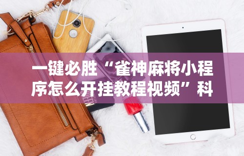 一键必胜“雀神麻将小程序怎么开挂教程视频”科技辅助神器手机版教程