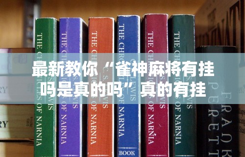 最新教你“雀神麻将有挂吗是真的吗”真的有挂