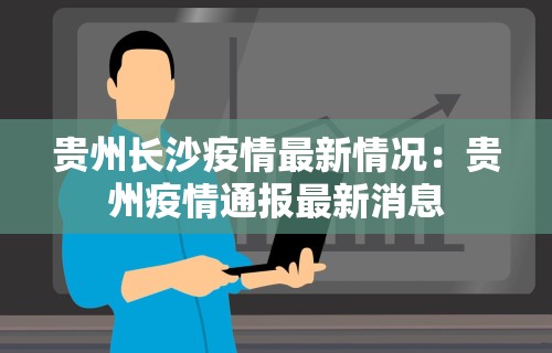 贵州长沙疫情最新情况:贵州疫情通报最新消息 贵州长沙疫情最新情况:贵州疫情通报最新消息