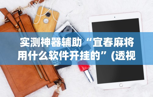 实测神器辅助“宜春麻将用什么软件开挂的”(透视挂)辅助透视教程