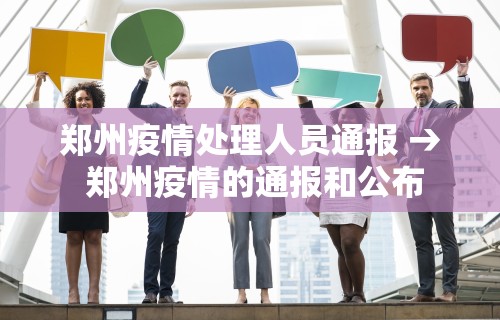 郑州疫情处理人员通报 → 郑州疫情的通报和公布 郑州疫情处理人员通报 → 郑州疫情的通报和公布