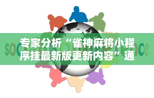 专家分析“雀神麻将小程序挂最新版更新内容”通用版下载教程！