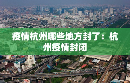 疫情杭州哪些地方封了：杭州疫情封闭