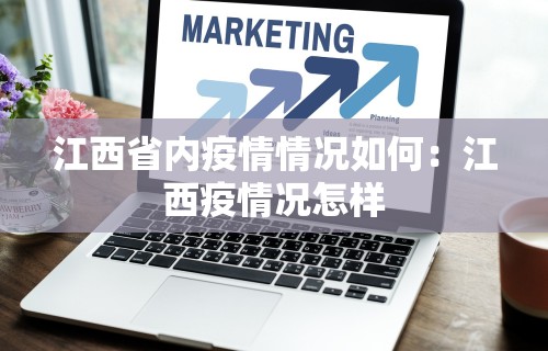 江西省内疫情情况如何:江西疫情况怎样 江西省内疫情情况如何:江西疫情况怎样