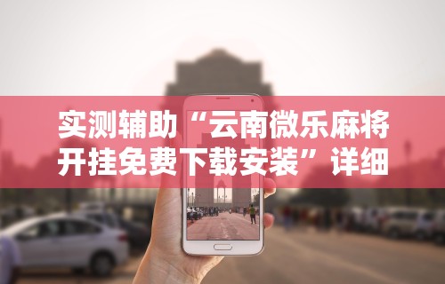 玩家辅助神器:“手机麻将怎么才能赢分	”分享用挂教程