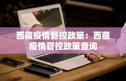 西藏疫情管控政策：西藏疫情管控政策查询
