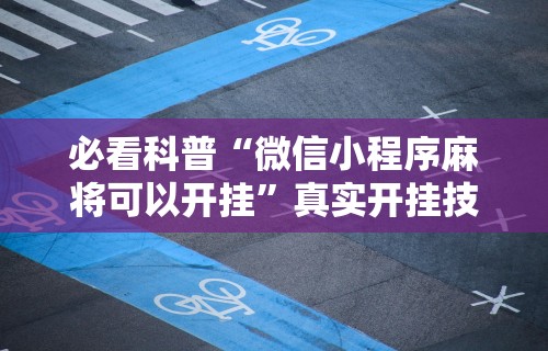 解析分享“微乐麻将有没有挂到底有挂吗”(助赢详细开挂教程)