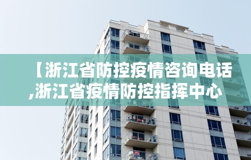 【浙江省防控疫情咨询电话,浙江省疫情防控指挥中心电话】