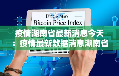 疫情湖南省最新消息今天：疫情最新数据消息湖南省