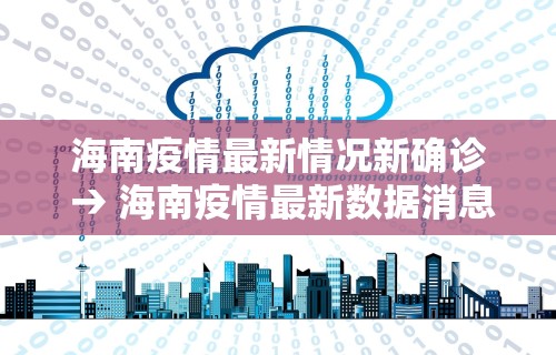 海南疫情最新情况新确诊 → 海南疫情最新数据消息新增
