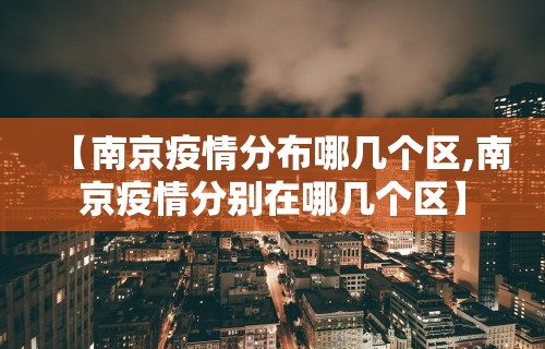 【南京疫情分布哪几个区,南京疫情分别在哪几个区】
