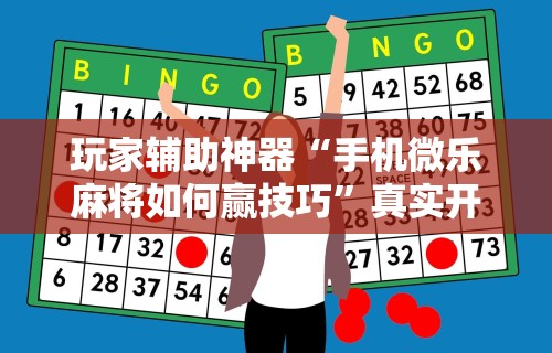 今日重磅消息“微乐麻将运势可以提高胜率吗	”开挂辅助详细步骤