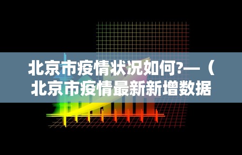 北京市疫情状况如何?—（北京市疫情最新新增数据）