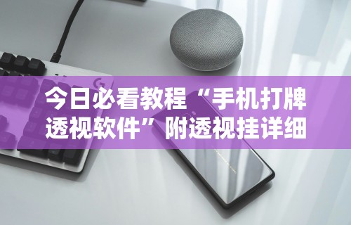 今日必看教程“手机打牌透视软件”附透视挂详细教程 